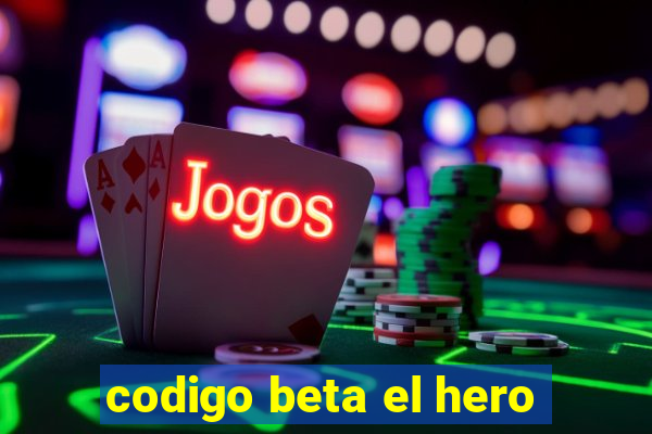 codigo beta el hero